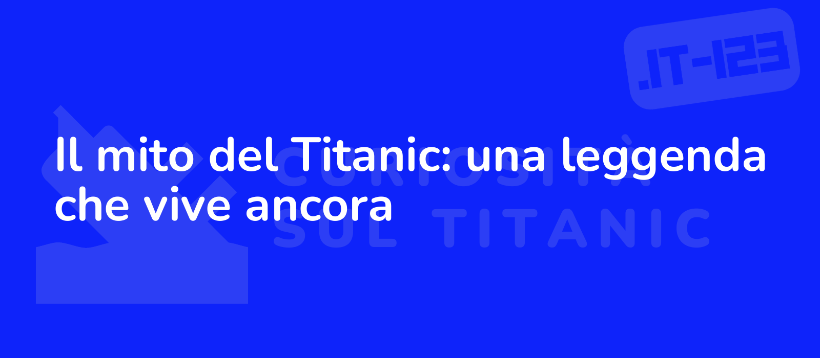 Il mito del Titanic: una leggenda che vive ancora