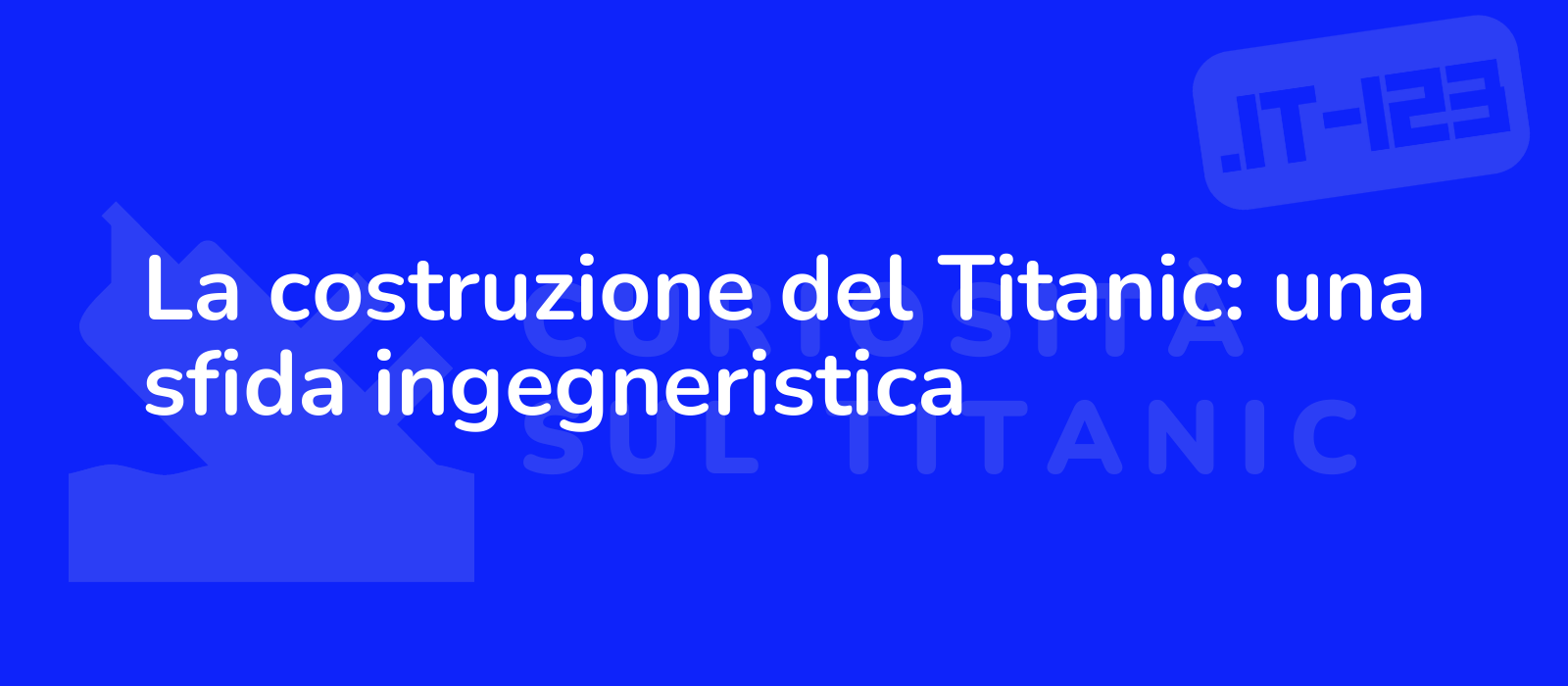 La costruzione del Titanic: una sfida ingegneristica