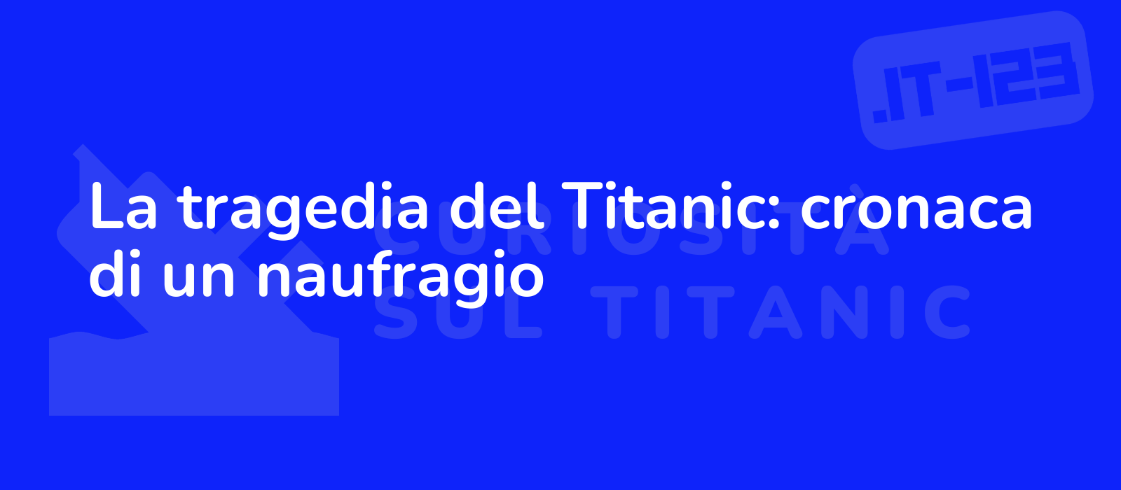 La tragedia del Titanic: cronaca di un naufragio