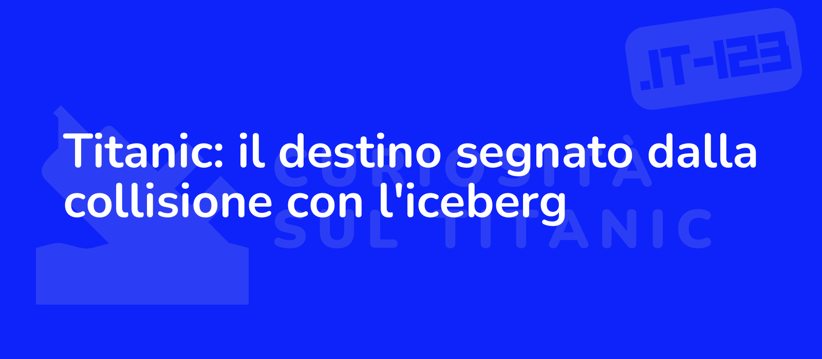 Titanic: il destino segnato dalla collisione con l'iceberg