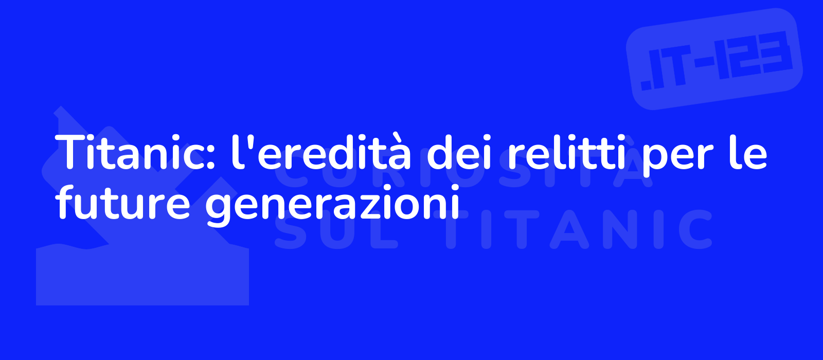 Titanic: l'eredità dei relitti per le future generazioni