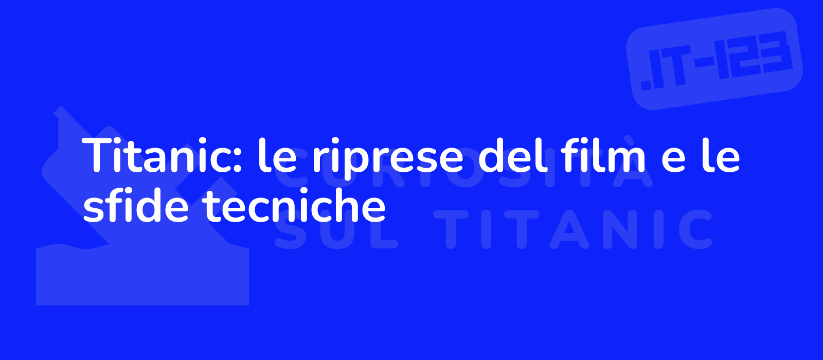 Titanic: le riprese del film e le sfide tecniche