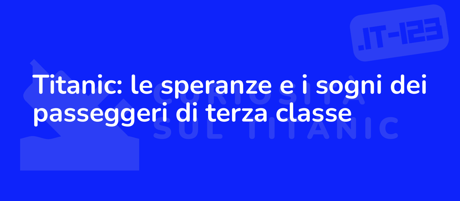 Titanic: le speranze e i sogni dei passeggeri di terza classe